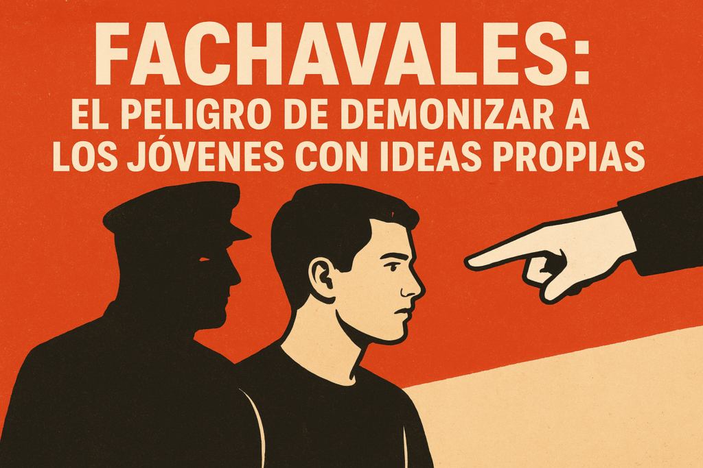 Fachavales: el peligro de demonizar a los jóvenes con ideas propias